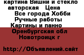 картина Вишни и стекло...авторская › Цена ­ 10 000 - Все города Хобби. Ручные работы » Картины и панно   . Оренбургская обл.,Новотроицк г.